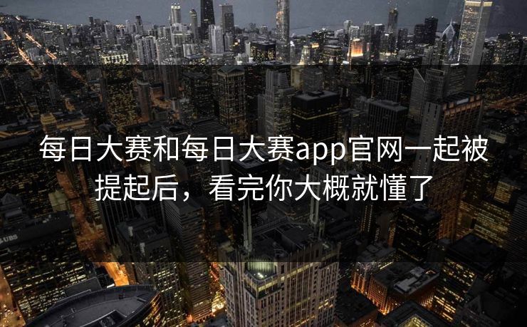 每日大赛和每日大赛app官网一起被提起后，看完你大概就懂了