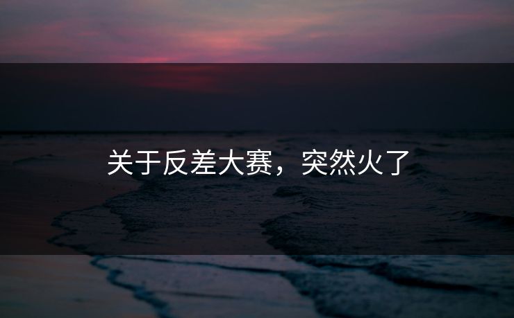 关于反差大赛，突然火了